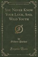 You Never Know Your Luck, And, Wild Youth (Classic Reprint)