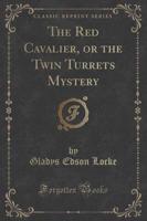The Red Cavalier, or the Twin Turrets Mystery (Classic Reprint)