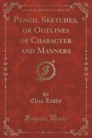 Pencil Sketches, or Outlines of Character and Manners (Classic Reprint)