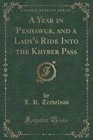 A Year in Peshawur, and a Lady's Ride Into the Khyber Pass (Classic Reprint)