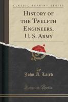 History of the Twelfth Engineers, U. S. Army (Classic Reprint)
