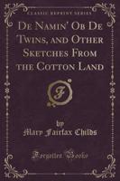 De Namin' OB De Twins, and Other Sketches from the Cotton Land (Classic Reprint)