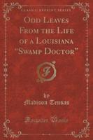 Odd Leaves from the Life of a Louisiana "Swamp Doctor" (Classic Reprint)