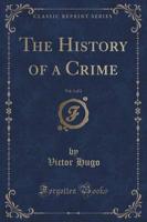 The History of a Crime, Vol. 1 of 2 (Classic Reprint)