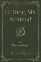 O Thou, My Austria! (Classic Reprint)