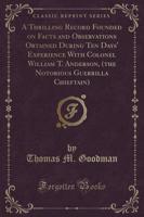 A Thrilling Record Founded on Facts and Observations Obtained During Ten Days' Experience With Colonel William T. Anderson, (The Notorious Guerrilla Chieftain) (Classic Reprint)