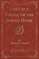 Lost But Found, or the Jewish Home (Classic Reprint)