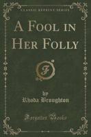 A Fool in Her Folly (Classic Reprint)