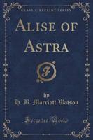 Alise of Astra (Classic Reprint)