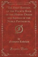 The First Edition of the Fourth Book of the Heroic Deeds and Sayings of the Noble Pantagruel (Classic Reprint)