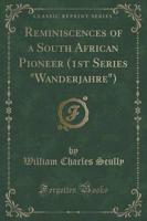 Reminiscences of a South African Pioneer (1St Series Wanderjahre) (Classic Reprint)