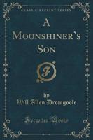 A Moonshiner's Son (Classic Reprint)