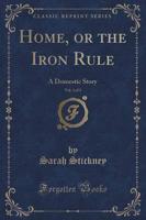 Home, or the Iron Rule, Vol. 3 of 3