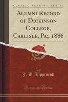 Alumni Record of Dickinson College, Carlisle, Pa;, 1886 (Classic Reprint)