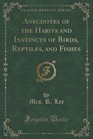 Anecdotes of the Habits and Instincts of Birds, Reptiles, and Fishes (Classic Reprint)