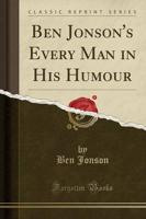 Ben Jonson's Every Man in His Humour (Classic Reprint)