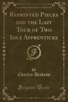 Reprinted Pieces and the Lazy Tour of Two Idle Apprentices (Classic Reprint)