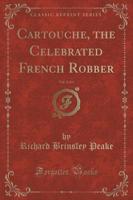 Cartouche, the Celebrated French Robber, Vol. 2 of 3 (Classic Reprint)