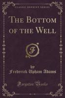 The Bottom of the Well (Classic Reprint)