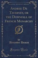 Andrï¿½e De Taverney, or the Downfall of French Monarchy (Classic Reprint)