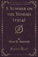 A Summer on the Yenesei (1914) (Classic Reprint)