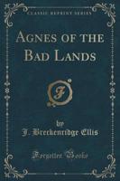 Agnes of the Bad Lands (Classic Reprint)