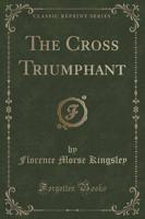 The Cross Triumphant (Classic Reprint)