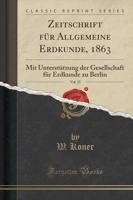 Zeitschrift Fur Allgemeine Erdkunde, 1863, Vol. 15
