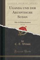 Uganda Und Der Aegyptische Sudan, Vol. 1 of 2