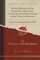 Annual Reports of the Selectmen, Treasurer, Collector and School Board of the Town of Atkinson