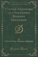Further Adventures of a New Guinea Resident Magistrate (Classic Reprint)