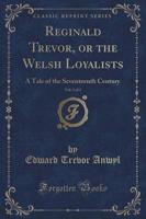 Reginald Trevor, or the Welsh Loyalists, Vol. 1 of 3