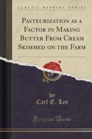 Pasteurization as a Factor in Making Butter from Cream Skimmed on the Farm (Classic Reprint)