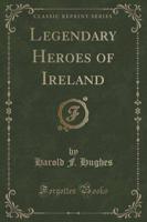 Legendary Heroes of Ireland (Classic Reprint)