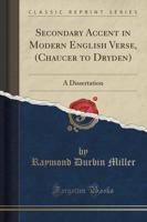 Secondary Accent in Modern English Verse, (Chaucer to Dryden)