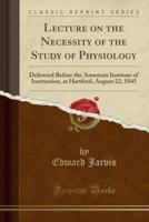 Lecture on the Necessity of the Study of Physiology