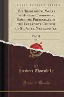 The Theological Works of Herbert Thorndike, Sometime Prebendary of the Collegiate Church of St. Peter, Westminster, Vol. 3