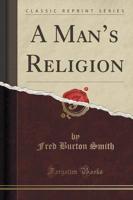 A Man's Religion (Classic Reprint)