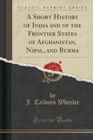 A Short History of India and of the Frontier States of Afghanistan, Nipal, and Burma (Classic Reprint)