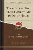 Thoughts as They Have Come to Me in Quiet Hours (Classic Reprint)