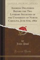 Address Delivered Before the Two Literary Societies of the University of North Carolina, June 6Th, 1860 (Classic Reprint)