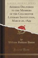 Address Delivered to the Members of the Colchester Literary Institution, March 20, 1849 (Classic Reprint)