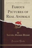 Famous Pictures of Real Animals (Classic Reprint)