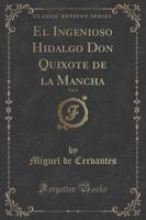 El Ingenioso Hidalgo Don Quixote De La Mancha, Vol. 1 (Classic Reprint)