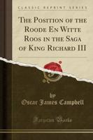 The Position of the Roode En Witte Roos in the Saga of King Richard III (Classic Reprint)