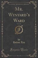 Mr. Wynyard's Ward, Vol. 1 of 2 (Classic Reprint)
