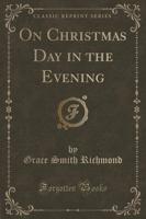 On Christmas Day in the Evening (Classic Reprint)