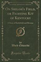On Shiloh's Field, or Fighting Kit of Kentucky
