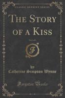 The Story of a Kiss, Vol. 1 of 3 (Classic Reprint)