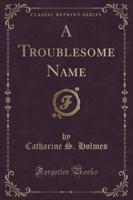 A Troublesome Name (Classic Reprint)